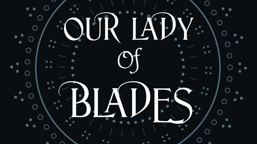 Writing Our Lady of Blades